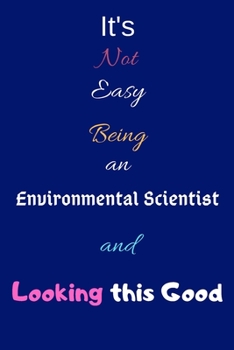 Paperback It's Not Easy Being an Environmental Scientist and Looking This Good: Blank-Lined Journal/Notebook/Diary for Environmental Scientists & STEM Students Book