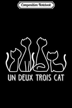 Composition Notebook: Un Deux Trois Cat Funny Cute French Kitty Gift Women Journal/Notebook Blank Lined Ruled 6x9 100 Pages