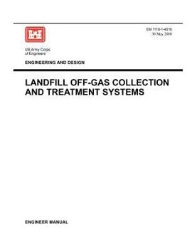 Paperback Engineering and Design: Landfill Off-Gas Collection and Treatment Systems (Engineer Manual EM 1110-1-4016) Book