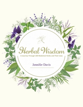Paperback Herbal Wisdom: A Journey Through 100 Medicinal Herbs and Their Uses Book