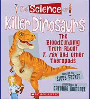 The Science Of Killer Dinosaurs: The Blood-Curdling Truth about T-Rex and Other Theropods