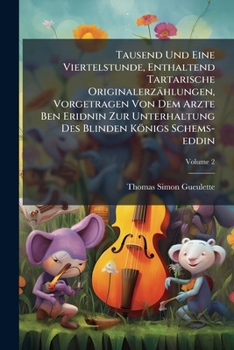 Paperback Tausend Und Eine Viertelstunde, Enthaltend Tartarische Originalerzählungen, Vorgetragen Von Dem Arzte Ben Eridnin Zur Unterhaltung Des Blinden Königs Book