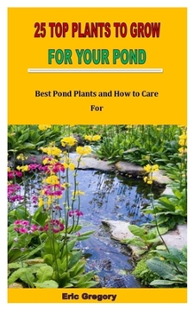 Paperback 25 Top Plants to Grow for Your Pond: Best Pond Plants and How to Care For Book