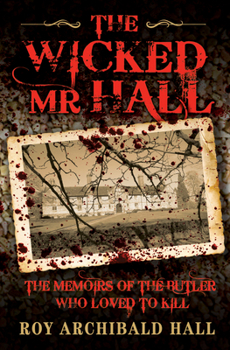 Paperback The Wicked Mr Hall - The Memoirs of the Butler Who Loved to Kill Book