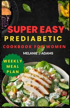 Super Easy Prediabetic Cookbook for Women: Beginner's Guide to Reversing and Managing Diabetes- 1800+ Days of Low-Sugar & Low-Carb Recipes with a week