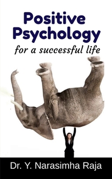 Positive Psychology for a Successful life: Transforming towards a happy life.