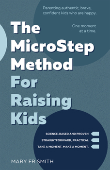 Paperback The Microstep Method for Raising Kids: Parenting Authentic, Brave, Confident Kids Who Are Happy--One Moment at a Time. Book