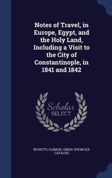 Notes of travel, in Europe, Egypt, and the Holy Land, including a visit to the city of Constantinople, in 1841 and 1842