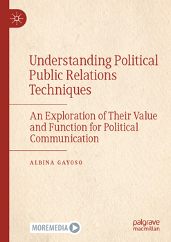 Understanding Political Public Relations Techniques: An Exploration of Their Value and Function for Political Communication