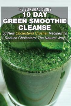 Paperback 10 Day Green Smoothie Cleanse: 50 New Cholesterol Crusher Recipes To Reduce Cholesterol The Natural Way Book