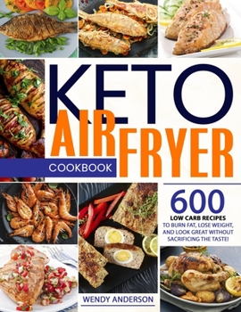 Paperback Keto Air Fryer Cookbook: 600 Low Carb Recipes To Burn Fat, Lose Weight, And Look Great Without Sacrificing The Taste! Book