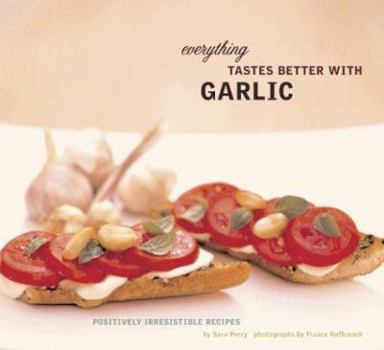 Paperback Everything Tastes Better with Garlic: Positively Irresistible Recipes Book