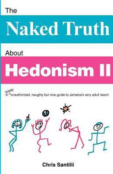 Paperback The Naked Truth about Hedonism II: A Totally Unauthorized, Naughty But Nice Guide to Jamaica's Very Adult Resort Book