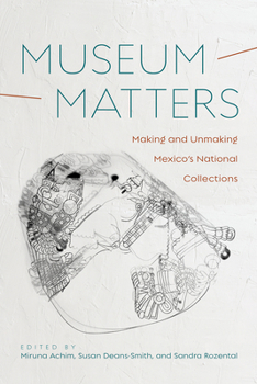 Hardcover Museum Matters: Making and Unmaking Mexico's National Collections Book