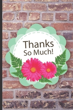 1-5 Minute Gratitude Journal - THanks So Much - Daily Gratitude Notebook: Practice Gratitude Daily During 52 Weeks/1 Year | Just One-Five Minutes Per ... Mindfulness and Positivity | 107 Pages 6"x9"