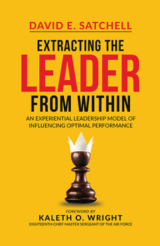Hardcover Extracting the Leader from Within: An Experiential Leadership Model of Influencing Optimal Performance Book