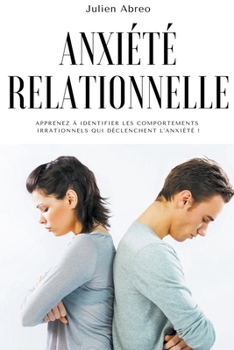 Paperback Anxiété relationnelle: Apprenez à identifier les comportements irrationnels qui déclenchent l'anxiété ! [French] Book