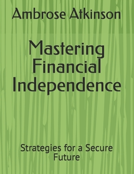 Paperback Mastering Financial Independence: Strategies for a Secure Future Book