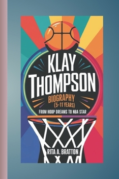 Klay Thompson biography for kids (5-11 years).: From Hoop Dreams to NBA Star.