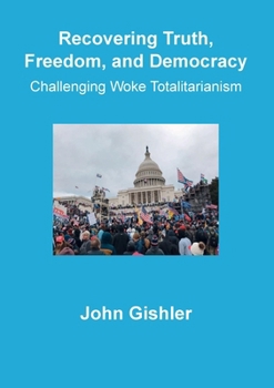 Paperback Recovering Truth, Freedom, and Democracy: Challenging Woke Totalitarianism Book