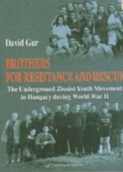 Hardcover Brothers for Resistance and Rescue: The Underground Zionist Youth Movement in Hungary During World War II Book