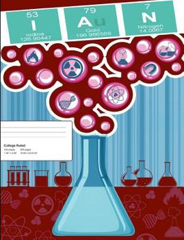 Ian: Ian Composition Notebook, Personalized Name Notebook, Periodic Table Style Science Fan Notebook, Future Chemist Notebook, 7.44" x 9.69" College Ruled Paper With 200 Pages