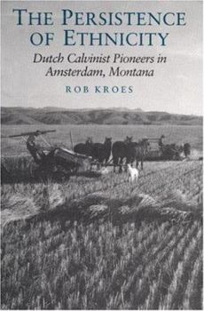 Hardcover The Persistence of Ethnicity: Dutch Calvinist Pioneers in Amsterdam, Montana Book