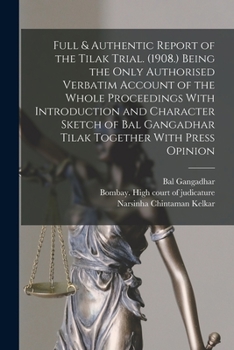 Paperback Full & Authentic Report of the Tilak Trial. (1908.) Being the Only Authorised Verbatim Account of the Whole Proceedings With Introduction and Characte Book