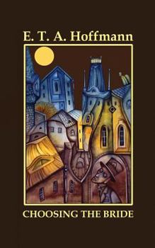 Die Brautwahl. Eine Geschichte, in der mehere ganz unwahrscheinliche Abenteuer vorkommen - Book #18 of the Die Serapionsbrüder