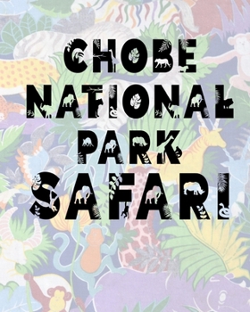 Chobe National Park Safari: Safari Planner Guide | African Safari | Safari Planner & Journal | Indian Safari | Long Journey Planner