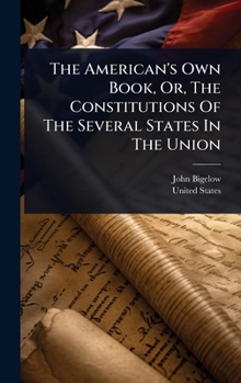 Hardcover The American's Own Book, Or, The Constitutions Of The Several States In The Union Book