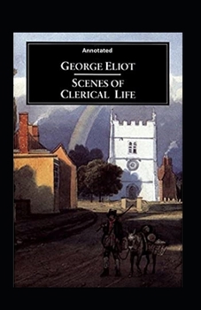 Scenes of Clerical Life (Annotated): Fiction