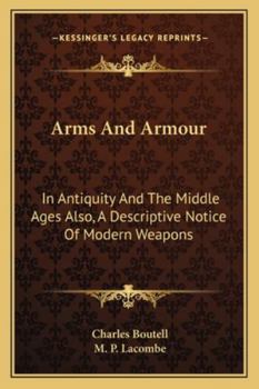 Paperback Arms And Armour: In Antiquity And The Middle Ages Also, A Descriptive Notice Of Modern Weapons Book