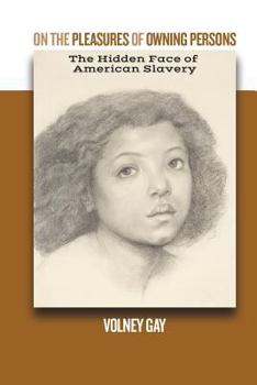 Paperback On The Pleasures of Owning Persons: The Hidden Face of American Slavery: Book