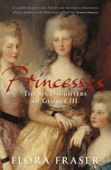 Hardcover Princesses: The Six Daughters of George III. Flora Fraser Book
