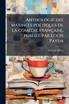 Paperback Anthologie des matinées poétiques de la comédie française, publiée par Louis Payen: 1 [French] Book