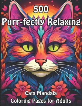 Purr-fectly Relaxing: 500 Cats Mandala Coloring Pages for Adults (Feline Harmony: Adult Cat Mandala Coloring Collection)