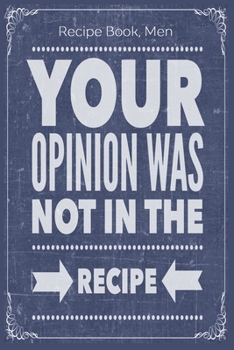 Paperback Your Opinion Was Not In The Recipe: Cooking Recipe Notebook Gift for Men, Women or Kids Book