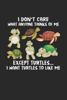 I don’t care what anyone thinks of me Except turtles... I want turtles to like me: Cute Turtle Lover Sea Ocean Turtles Enthusiast Dot Grid Notebook ... | Organizer writing book planner diary