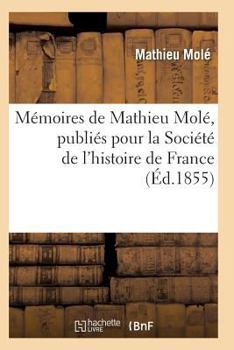 Paperback Mémoires de Mathieu Molé, Publiés Pour La Société de l'Histoire de France [French] Book