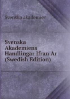 Svenska Akademiens Handlingar Ifran Ar