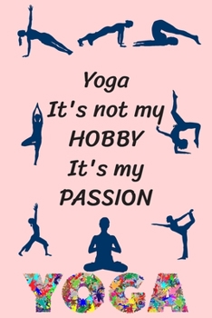 Yoga It's not my hobby It's my passion: Funny Yoga Journal Lined Yoga Quote Notebook Diary Cute Gag Gifts For Yoga Women Girls Kids Men Mom Dad Coworker Boss