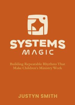 Systems Magic: Building Repeatable Rhythms That Make Children’s Ministry Work (Kidmin Magic Series)