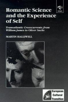 Hardcover Romantic Science and the Experience of Self: Transatlantic Crosscurrents from William James to Oliver Sacks Book