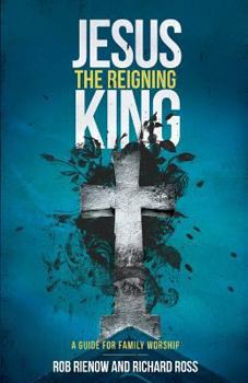 Paperback Jesus: The Reigning King: A Guide for Family Worship Book