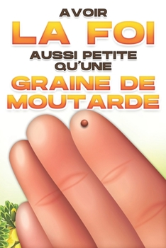 Paperback Avoir la foi aussi petite qu'une graine de moutarde [French] Book