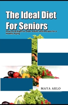 Paperback The Ideal Diet For Seniors: How to Eat Right for Older Adults, With Recipes for a Healthy Aging Book