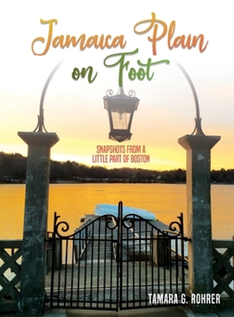 Jamaica Plain on Foot : Snap Shots from a Little Part of Boston