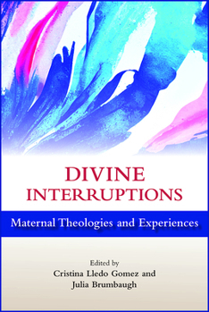 Interrupting Motherhood: Maternal Theologies and Experiences