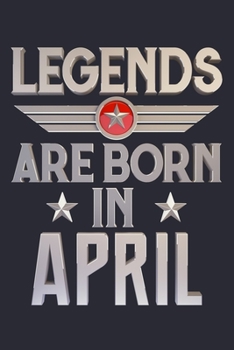 Legends Are Born in April: Birthday Lined Notebook, Journal, Organizer, Diary, Composition Notebook, Gifts for Birthday Celebrants